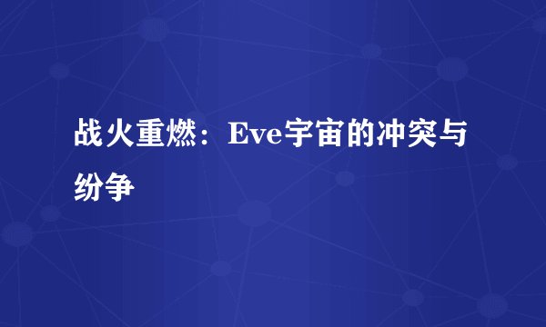 战火重燃：Eve宇宙的冲突与纷争