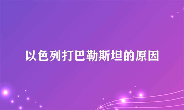 以色列打巴勒斯坦的原因