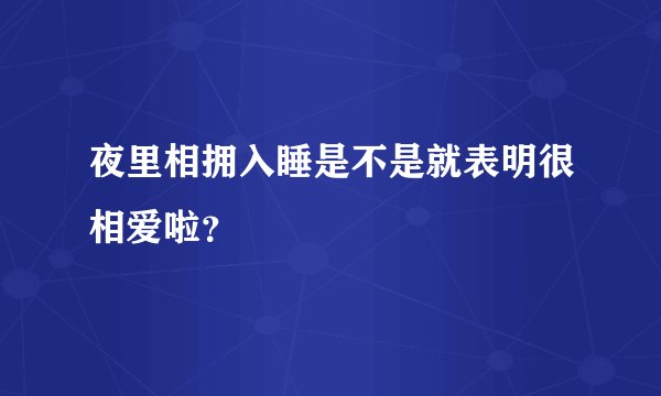 夜里相拥入睡是不是就表明很相爱啦？