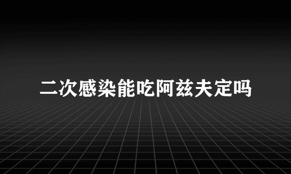 二次感染能吃阿兹夫定吗