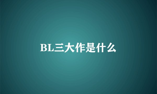 BL三大作是什么