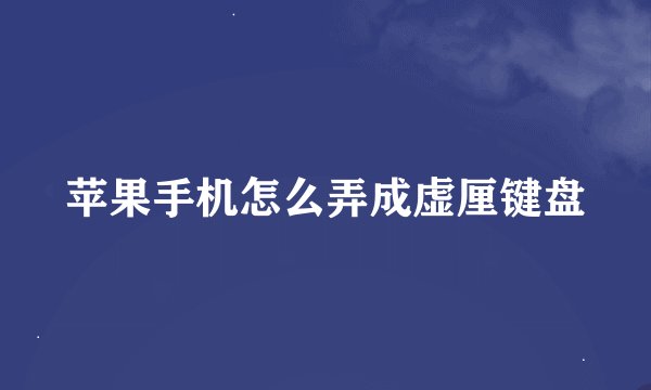 苹果手机怎么弄成虚厘键盘