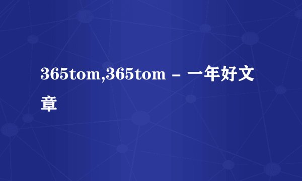 365tom,365tom - 一年好文章