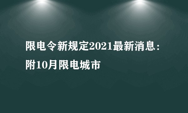 限电令新规定2021最新消息：附10月限电城市