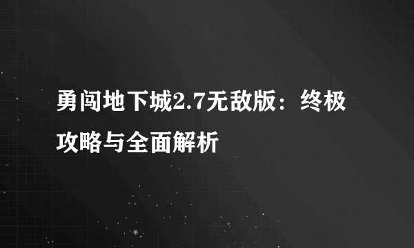 勇闯地下城2.7无敌版:终极攻略与全面解析