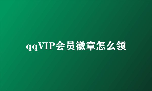 qqVIP会员徽章怎么领