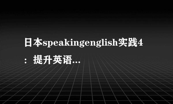 日本speakingenglish实践4：提升英语口语的有效方法