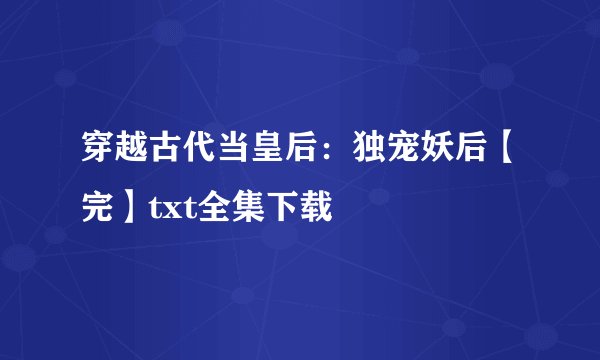 穿越古代当皇后：独宠妖后【完】txt全集下载