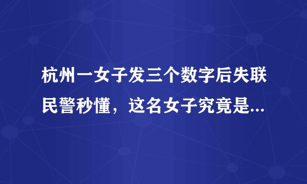 杭州一女子发三个数字后失联民警秒懂，这名女子究竟是如何求救的？