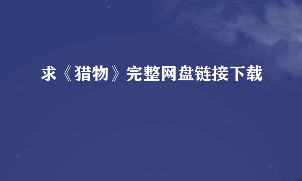 求《猎物》完整网盘链接下载