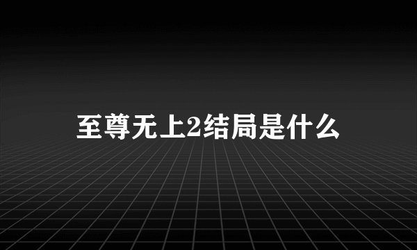 至尊无上2结局是什么