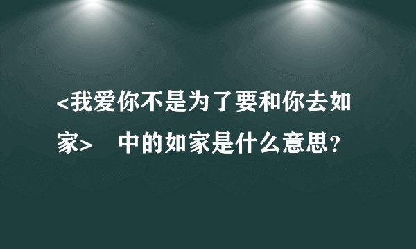 <我爱你不是为了要和你去如家> 中的如家是什么意思？