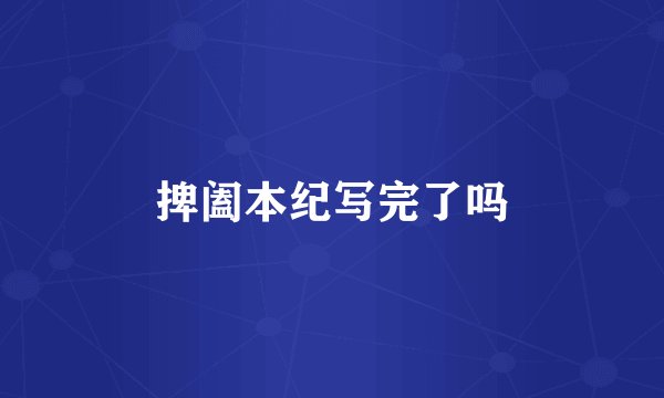 捭阖本纪写完了吗