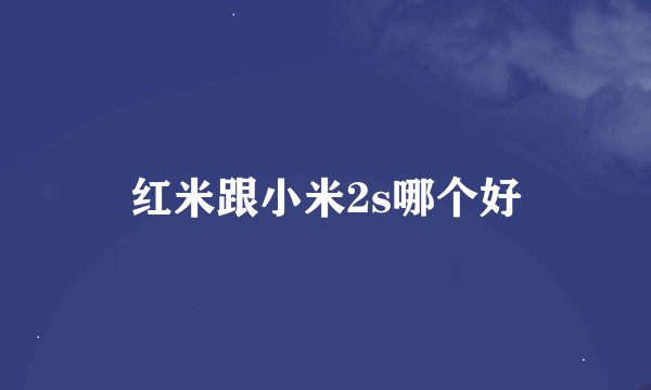 红米跟小米2s哪个好