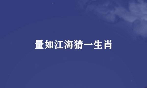 量如江海猜一生肖