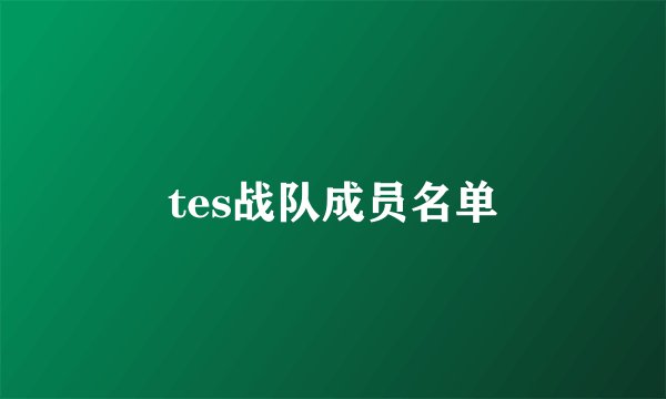 tes战队成员名单