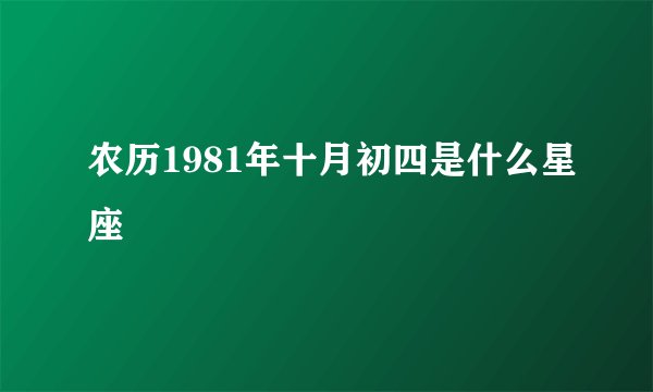 农历1981年十月初四是什么星座