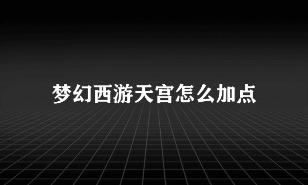梦幻西游天宫怎么加点