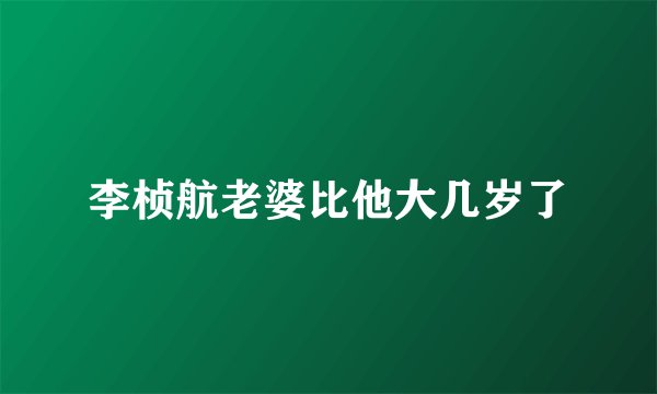 李桢航老婆比他大几岁了