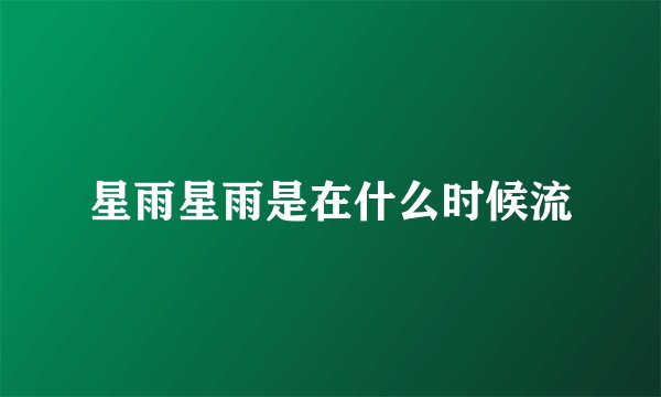 星雨星雨是在什么时候流