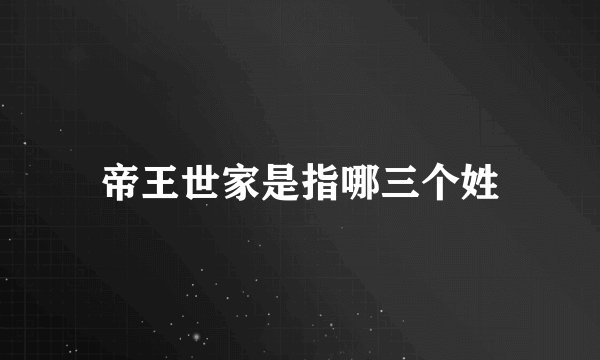 帝王世家是指哪三个姓