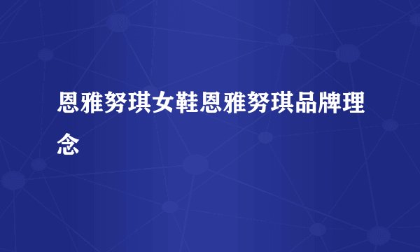 恩雅努琪女鞋恩雅努琪品牌理念