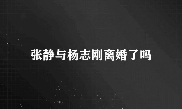 张静与杨志刚离婚了吗