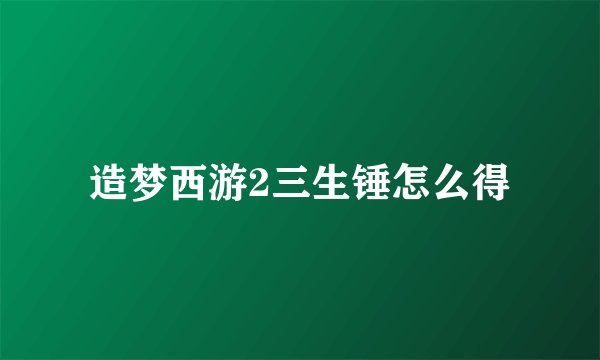 造梦西游2三生锤怎么得
