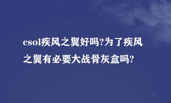 csol疾风之翼好吗?为了疾风之翼有必要大战骨灰盒吗?