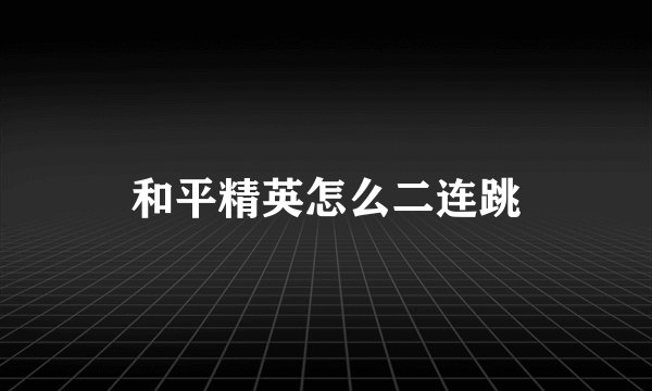 和平精英怎么二连跳