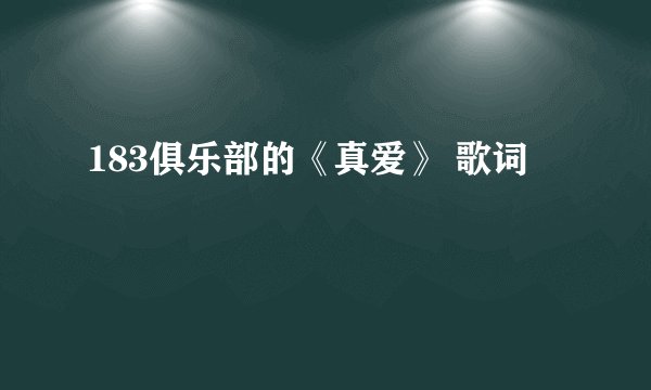 183俱乐部的《真爱》 歌词