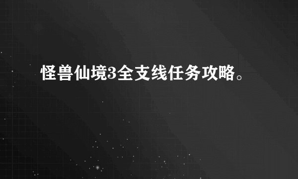 怪兽仙境3全支线任务攻略。