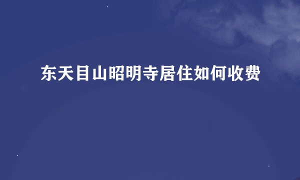 东天目山昭明寺居住如何收费