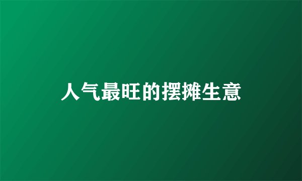 人气最旺的摆摊生意