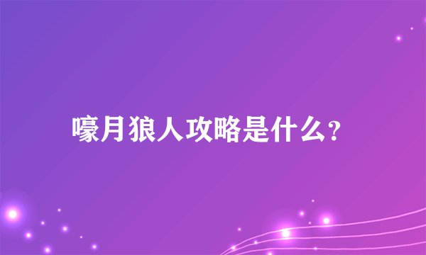 嚎月狼人攻略是什么？