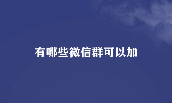有哪些微信群可以加