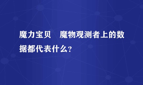 魔力宝贝 魔物观测者上的数据都代表什么?