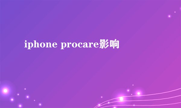 iphone procare影响