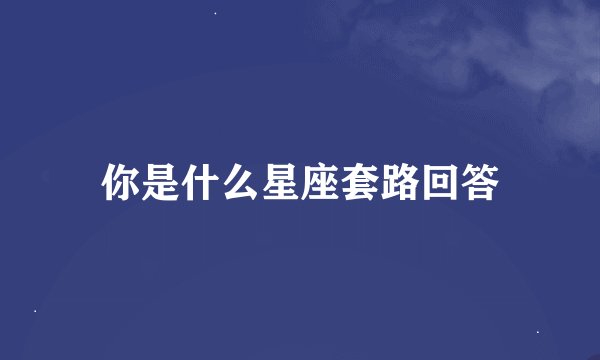 你是什么星座套路回答