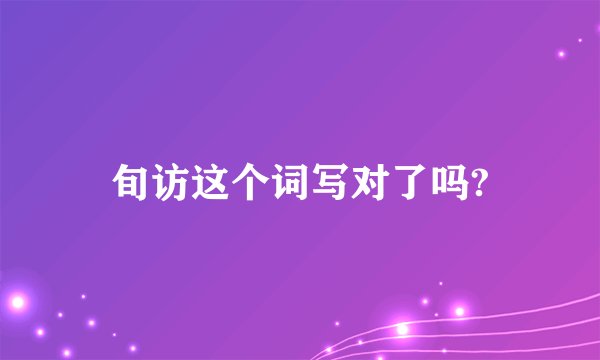 旬访这个词写对了吗?