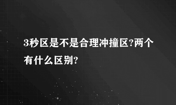 3秒区是不是合理冲撞区?两个有什么区别?