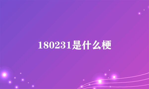 180231是什么梗