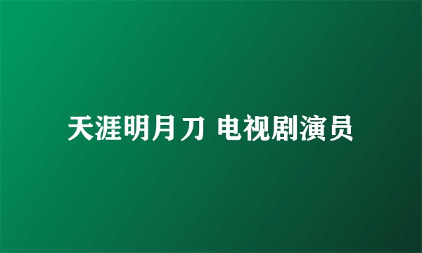 天涯明月刀 电视剧演员