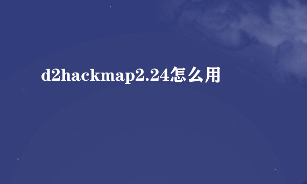 d2hackmap2.24怎么用