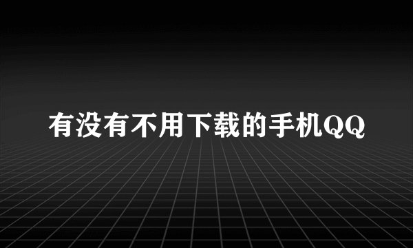 有没有不用下载的手机QQ