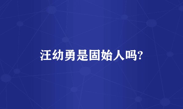 汪幼勇是固始人吗?