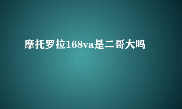 摩托罗拉168va是二哥大吗