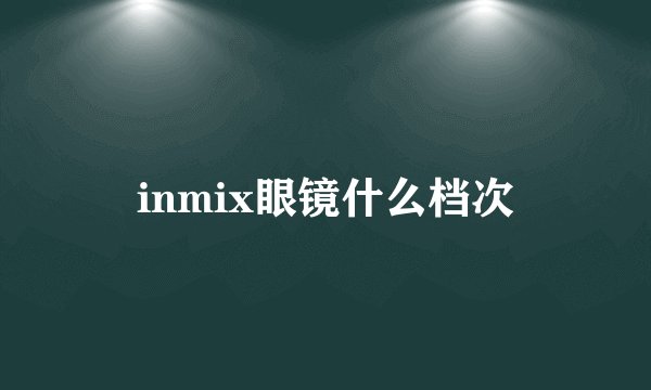 inmix眼镜什么档次