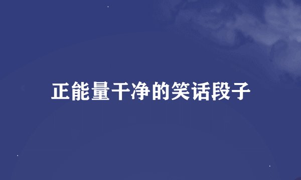 正能量干净的笑话段子