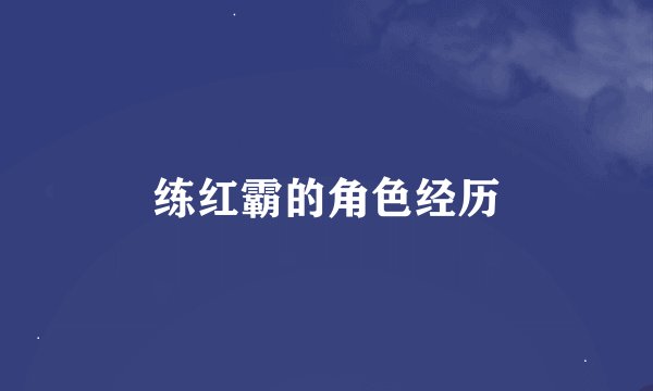 练红霸的角色经历